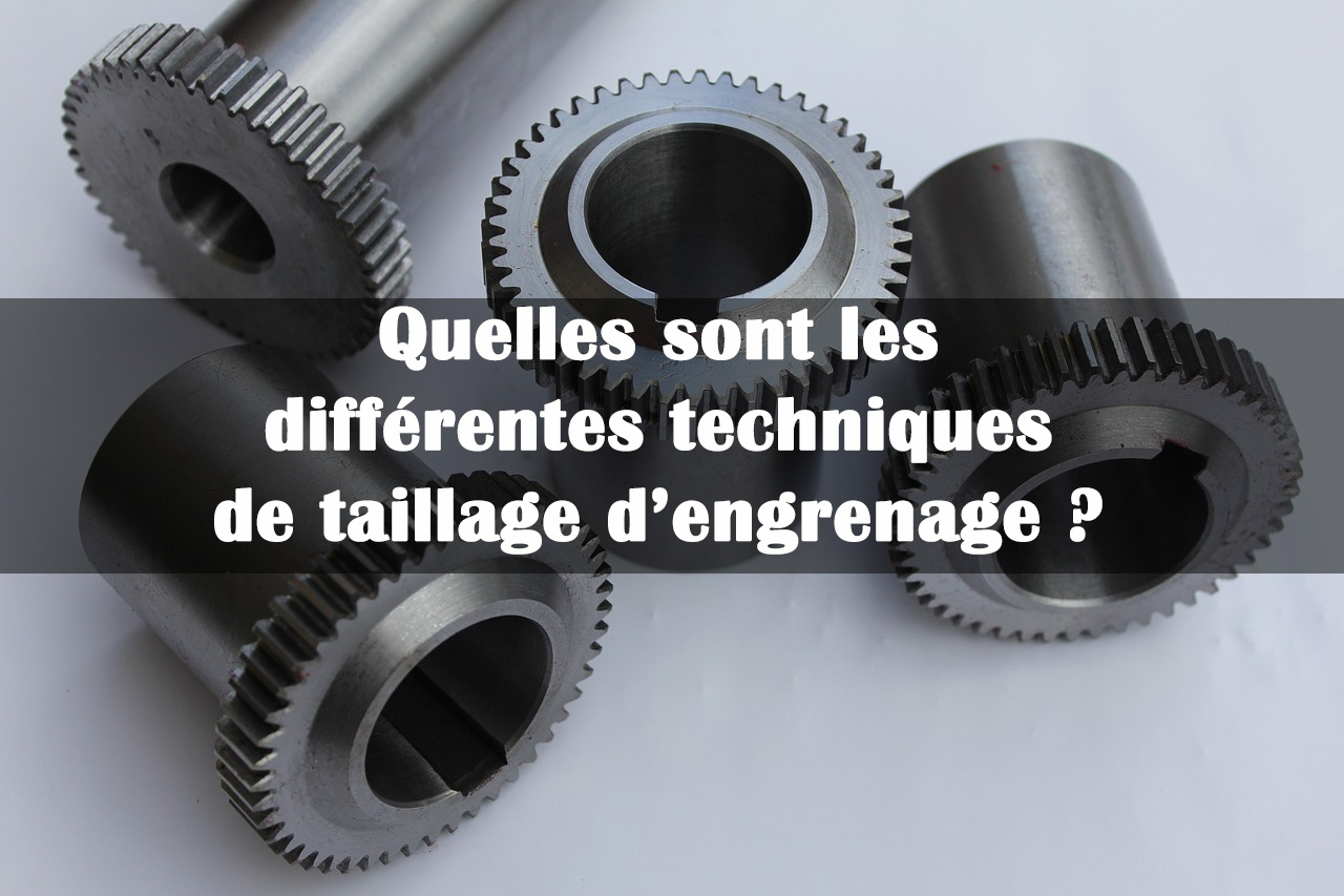 différentes techniques de taillage d engrenage